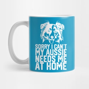 funny sorry i can't my Aussie needs me at home Mug
